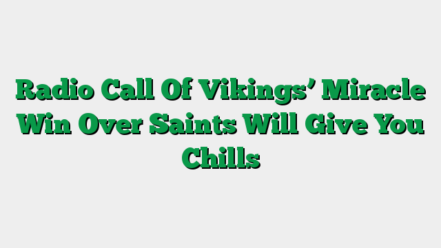 Radio Call Of Vikings’ Miracle Win Over Saints Will Give You Chills