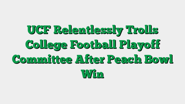 UCF Relentlessly Trolls College Football Playoff Committee After Peach Bowl Win