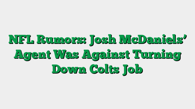 NFL Rumors: Josh McDaniels’ Agent Was Against Turning Down Colts Job