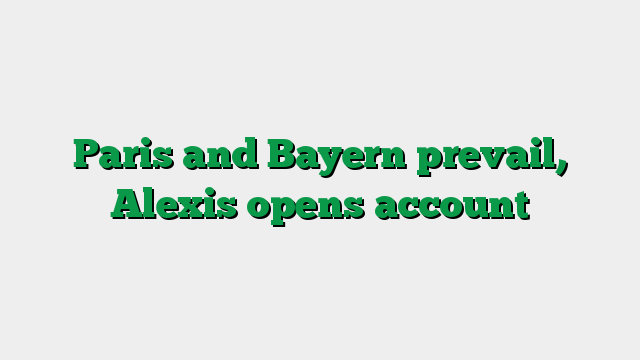 Paris and Bayern prevail, Alexis opens account