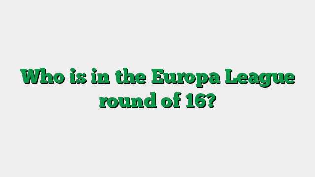 Who is in the Europa League round of 16?