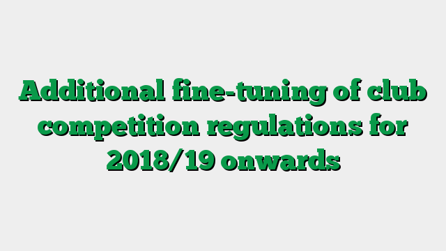 Additional fine-tuning of club competition regulations for 2018/19 onwards