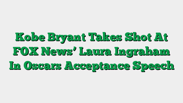 Kobe Bryant Takes Shot At FOX News’ Laura Ingraham In Oscars Acceptance Speech