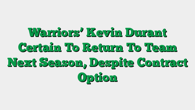 Warriors’ Kevin Durant Certain To Return To Team Next Season, Despite Contract Option