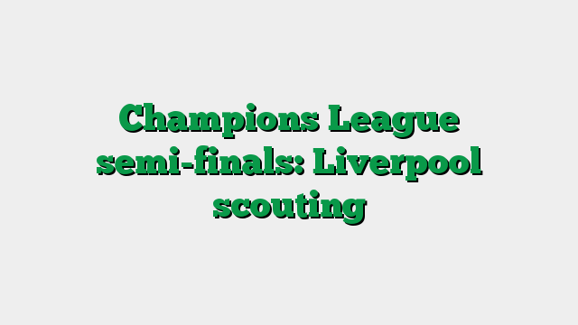 Champions League semi-finals: Liverpool scouting
