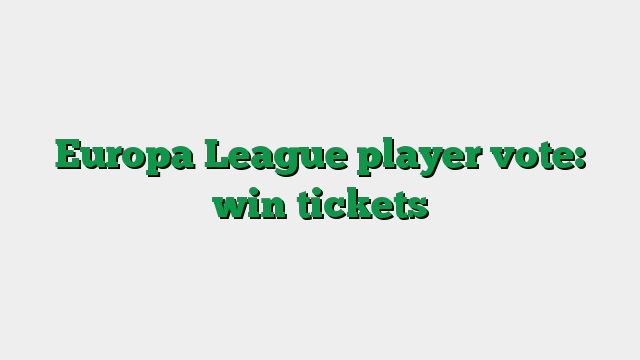 Europa League player vote: win tickets