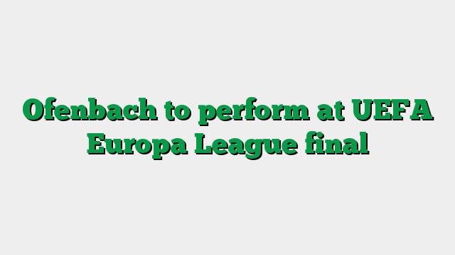 Ofenbach to perform at UEFA Europa League final