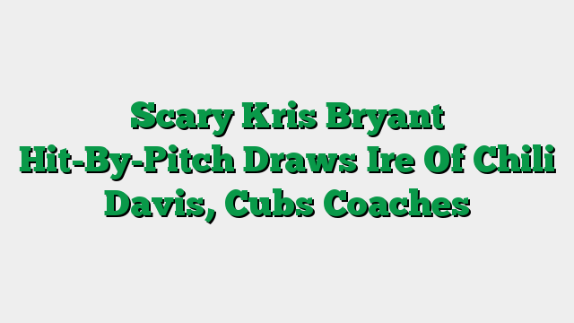 Scary Kris Bryant Hit-By-Pitch Draws Ire Of Chili Davis, Cubs Coaches