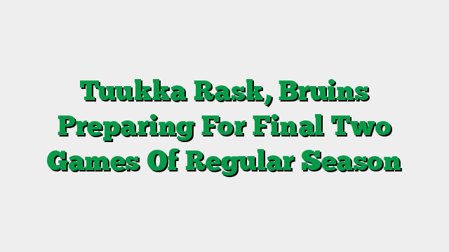 Tuukka Rask, Bruins Preparing For Final Two Games Of Regular Season
