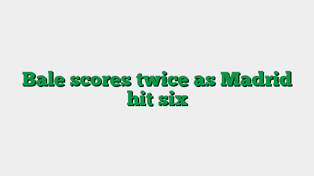 Bale scores twice as Madrid hit six