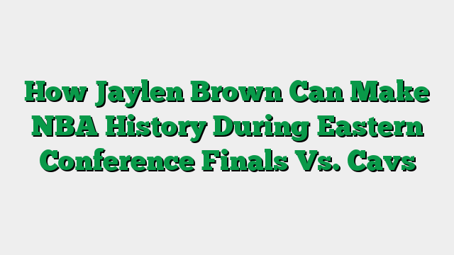 How Jaylen Brown Can Make NBA History During Eastern Conference Finals Vs. Cavs