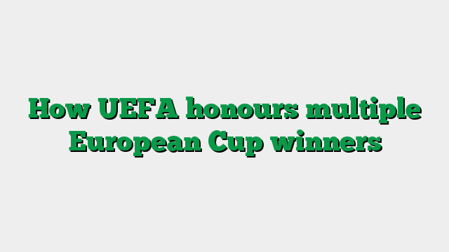 How UEFA honours multiple European Cup winners