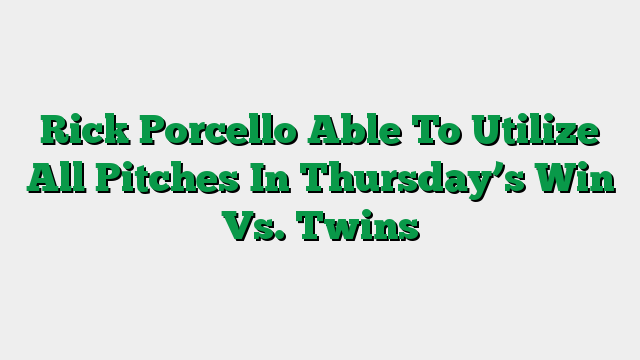 Rick Porcello Able To Utilize All Pitches In Thursday’s Win Vs. Twins