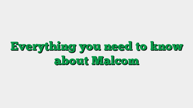 Everything you need to know about Malcom