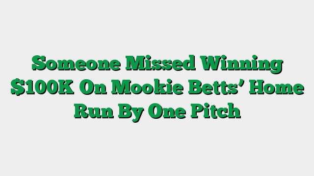 Someone Missed Winning $100K On Mookie Betts’ Home Run By One Pitch