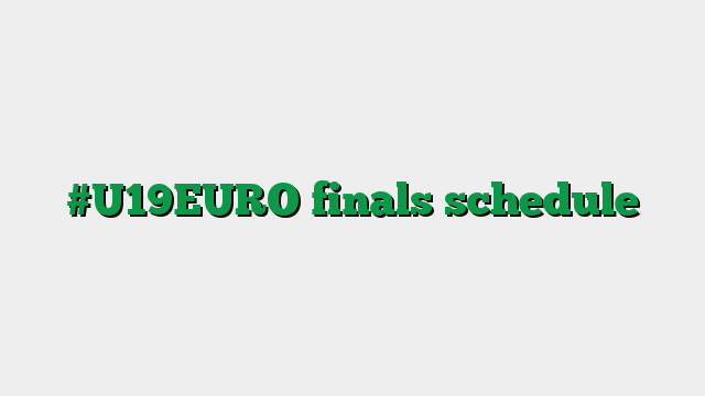 #U19EURO finals schedule