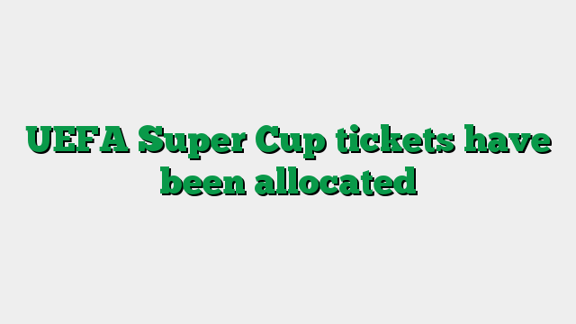 UEFA Super Cup tickets have been allocated