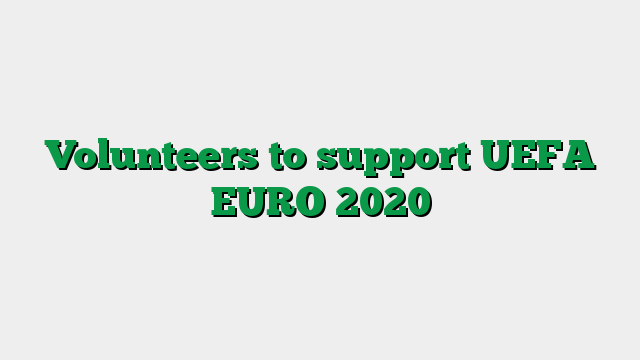 Volunteers to support UEFA EURO 2020