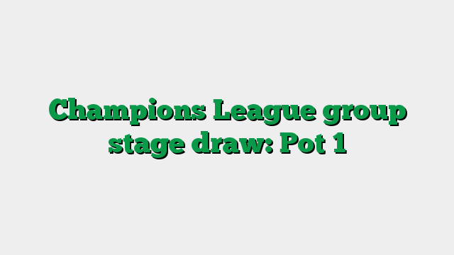 Champions League group stage draw: Pot 1