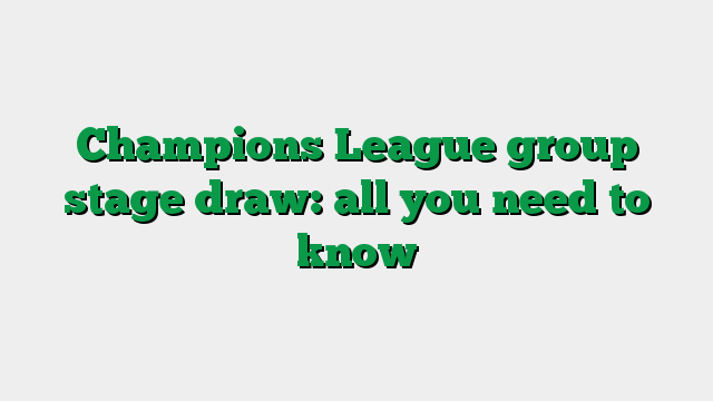 Champions League group stage draw: all you need to know