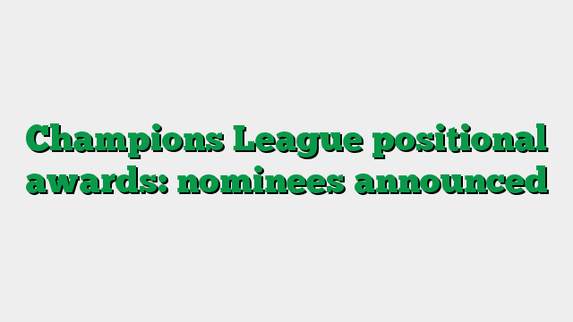Champions League positional awards: nominees announced