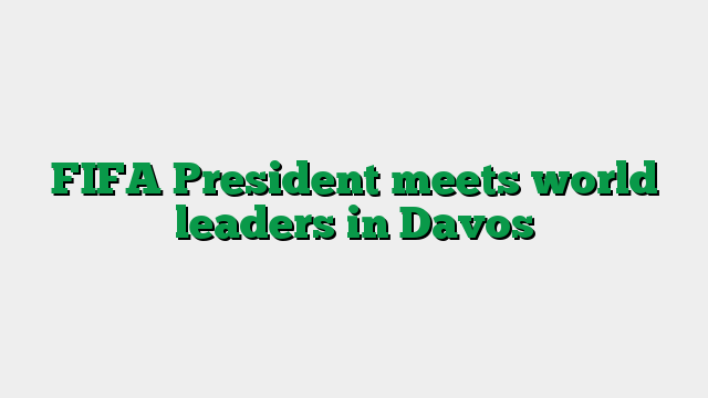 FIFA President meets world leaders in Davos