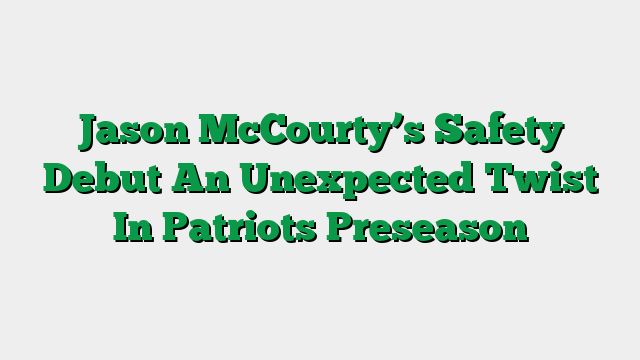Jason McCourty’s Safety Debut An Unexpected Twist In Patriots Preseason