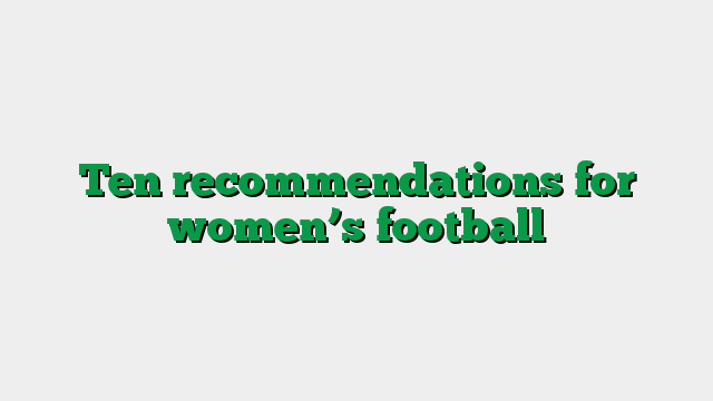 Ten recommendations for women’s football
