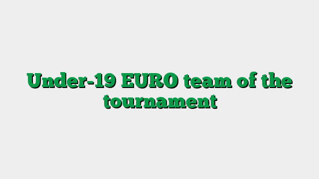 Under-19 EURO team of the tournament