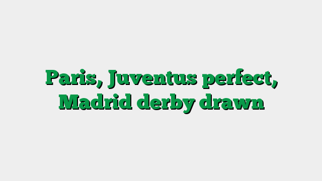 Paris, Juventus perfect, Madrid derby drawn
