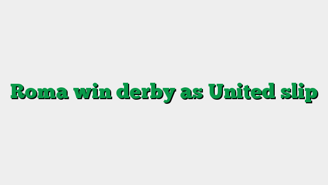 Roma win derby as United slip