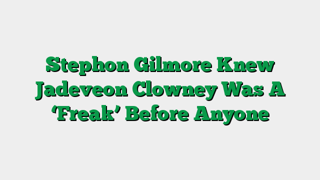Stephon Gilmore Knew Jadeveon Clowney Was A ‘Freak’ Before Anyone