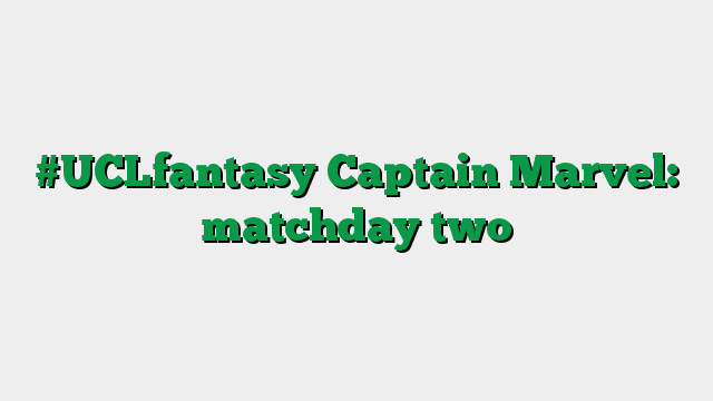 #UCLfantasy Captain Marvel: matchday two