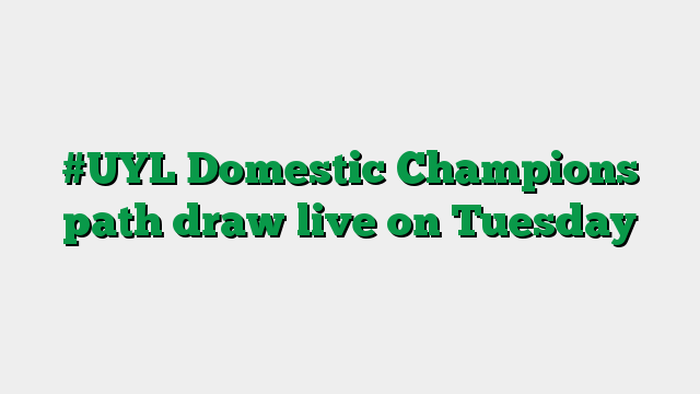#UYL Domestic Champions path draw live on Tuesday