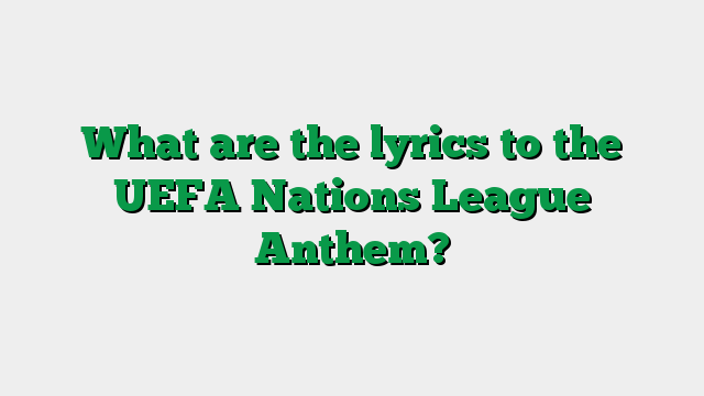 What are the lyrics to the UEFA Nations League Anthem?