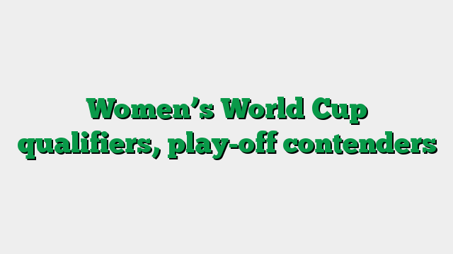 Women’s World Cup qualifiers, play-off contenders