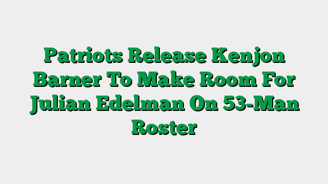 Patriots Release Kenjon Barner To Make Room For Julian Edelman On 53-Man Roster