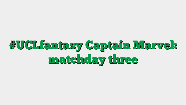 #UCLfantasy Captain Marvel: matchday three