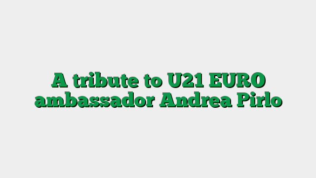 A tribute to U21 EURO ambassador Andrea Pirlo