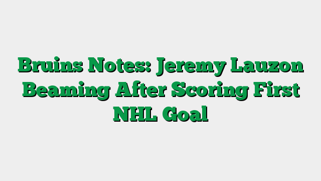 Bruins Notes: Jeremy Lauzon Beaming After Scoring First NHL Goal