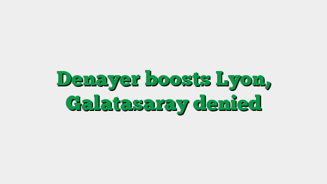 Denayer boosts Lyon, Galatasaray denied
