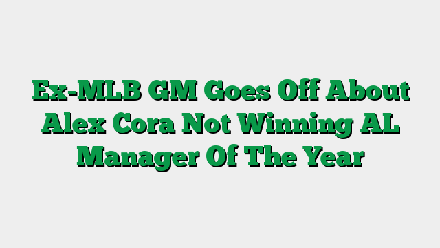 Ex-MLB GM Goes Off About Alex Cora Not Winning AL Manager Of The Year