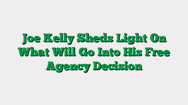 Joe Kelly Sheds Light On What Will Go Into His Free Agency Decision
