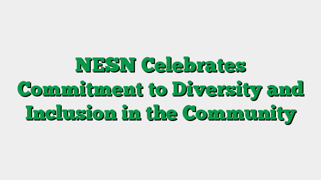 NESN Celebrates Commitment to Diversity and Inclusion in the Community