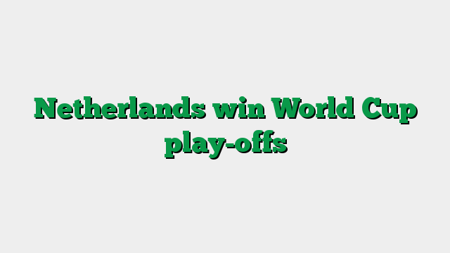 Netherlands win World Cup play-offs