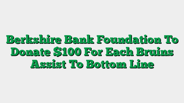 Berkshire Bank Foundation To Donate $100 For Each Bruins Assist To Bottom Line