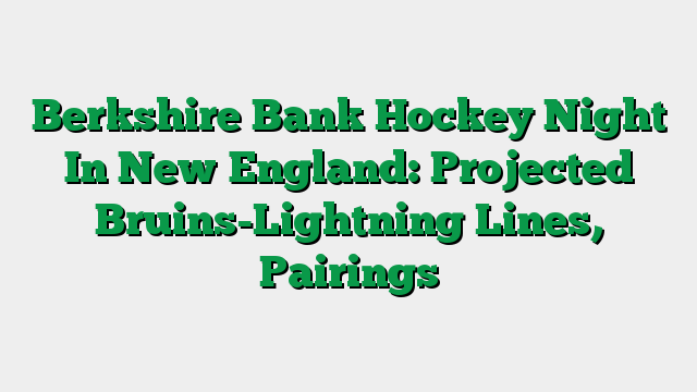 Berkshire Bank Hockey Night In New England: Projected Bruins-Lightning Lines, Pairings