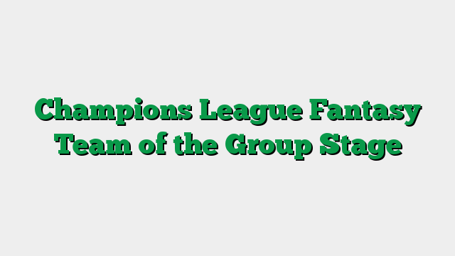 Champions League Fantasy Team of the Group Stage
