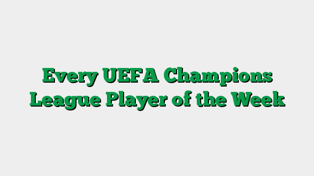 Every UEFA Champions League Player of the Week