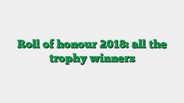 Roll of honour 2018: all the trophy winners